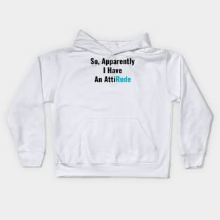 So Apparently I Have an AttiRude Funny Attitude Sarcastic Humor with Sass Gifts Kids Hoodie